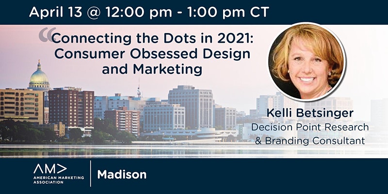 Connecting the Dots in 2021: Consumer Obsessed Design and Marketing