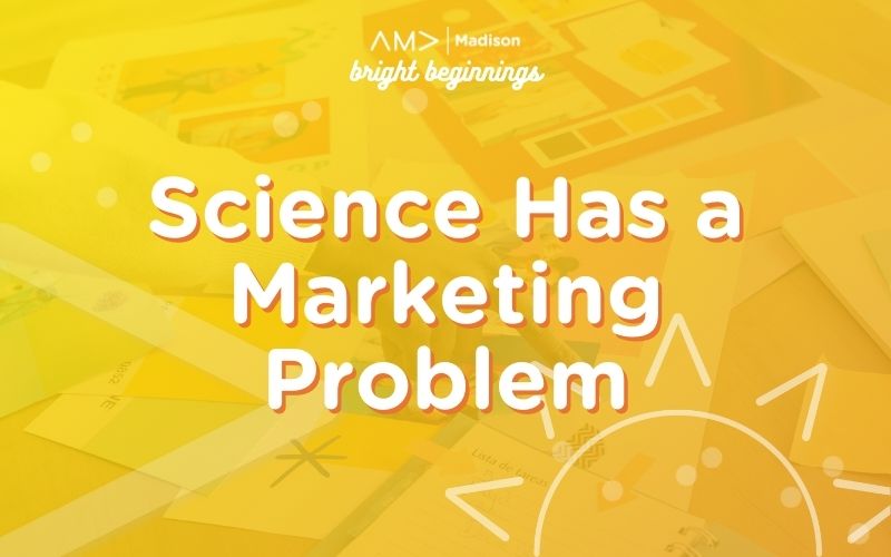 Science Has a Marketing Problem: The Branding of Science (And What All Marketers Can Learn)